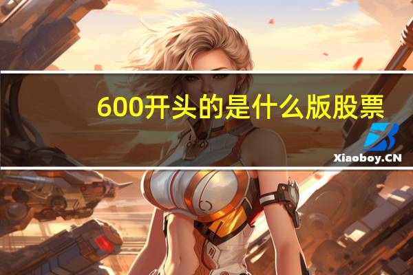 600开头的是什么版股票（600开头的是什么股票）