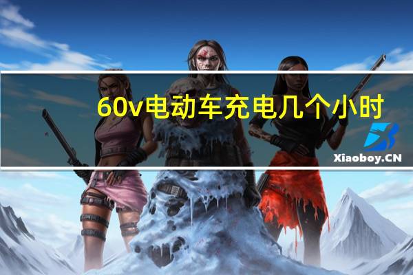 60v电动车充电几个小时