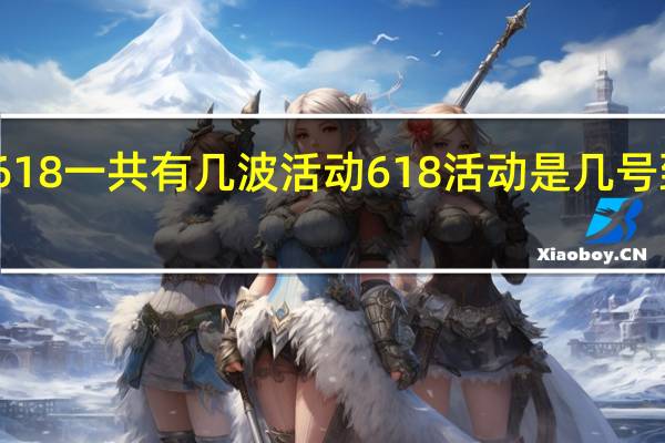 618一共有几波活动 618活动是几号到几号