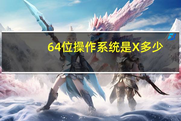 64位操作系统是X多少