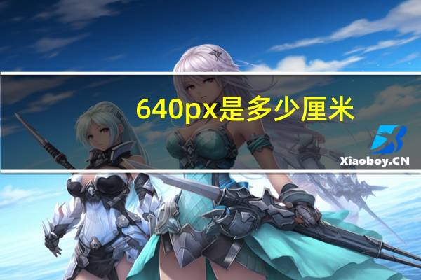 640px是多少厘米