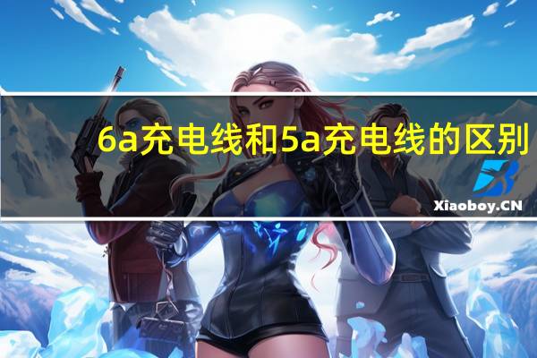 6a充电线和5a充电线的区别（6ady）
