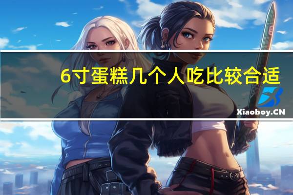 6寸蛋糕几个人吃比较合适