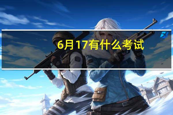 6月17有什么考试