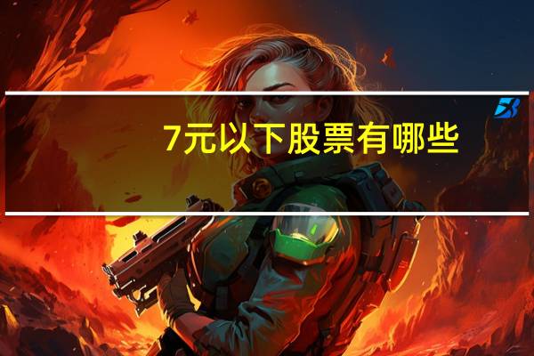 7元以下股票有哪些