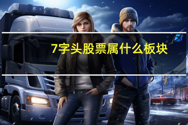 7字头股票属什么板块