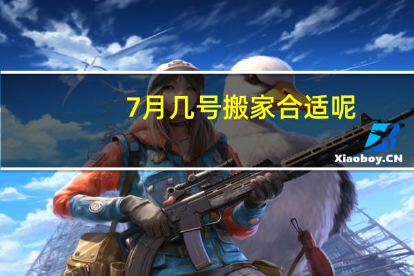 7月几号搬家合适呢