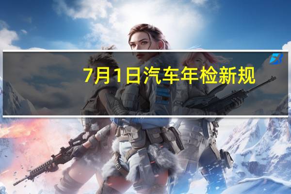 7月1日汽车年检新规