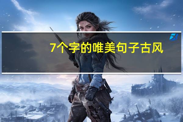 7个字的唯美句子古风（7个字的唯美句子）
