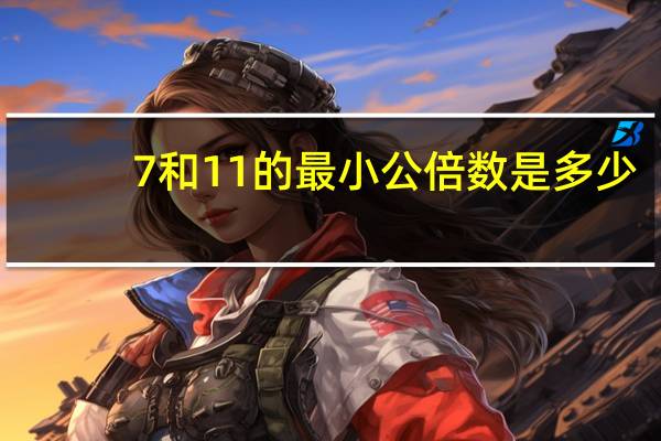 7和11的最小公倍数是多少