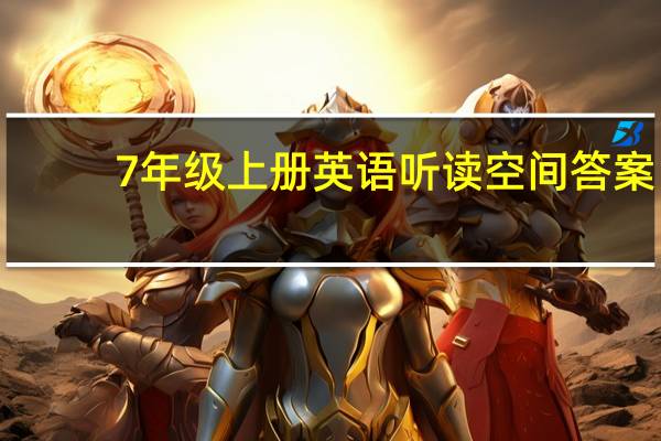 7年级上册英语听读空间答案（7年级上册英语听读）
