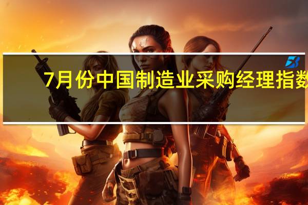 7月份中国制造业采购经理指数(PMI)为49.7% 比上月提高0.3个百分点
