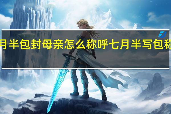 7月半包封母亲怎么称呼 七月半写包称呼大全