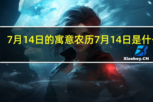 7月14日的寓意 农历7月14日是什么节