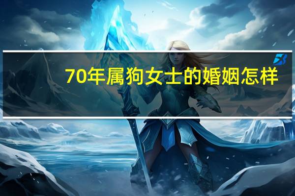 70年属狗女士的婚姻怎样