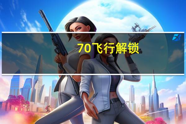 7 0飞行解锁（7 0灵魂兽）