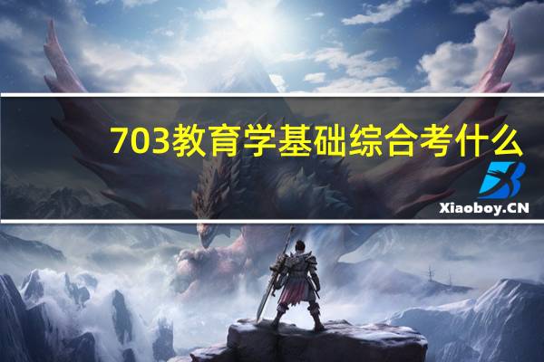 703教育学基础综合考什么