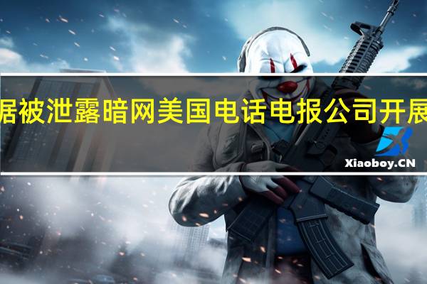 7310万客户数据被泄露暗网美国电话电报公司开展调查 到底什么情况呢