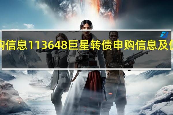 754477巨星转债申购信息 113648巨星转债申购信息及值得申购吗、行业竞争地位