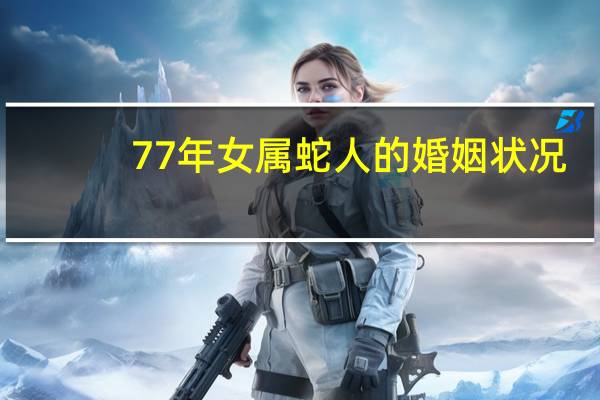 77年女属蛇人的婚姻状况