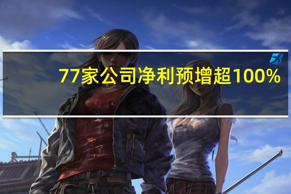 77家公司净利预增超100%