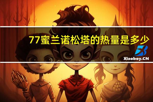 77 蜜兰诺松塔的热量是多少