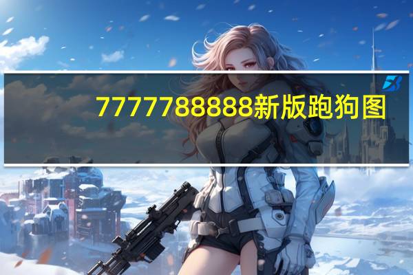 7777788888新版跑狗图：广泛的最新解答-2823.3D.A741
