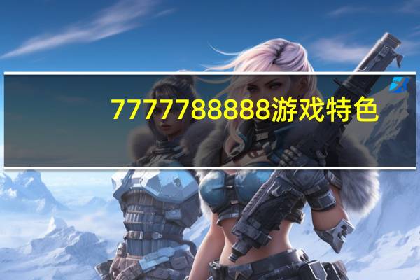 7777788888游戏特色_良心企业，值得支持_V59.92.84