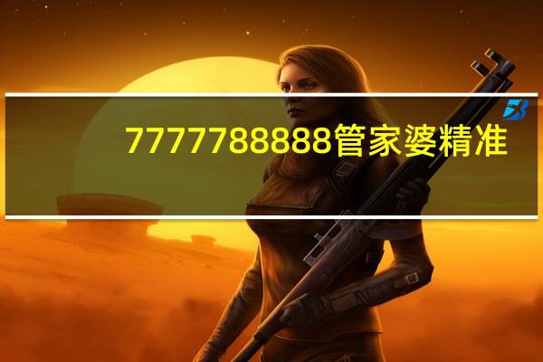7777788888管家婆精准_智能AI深度解析_文心一言5G.213.1.342