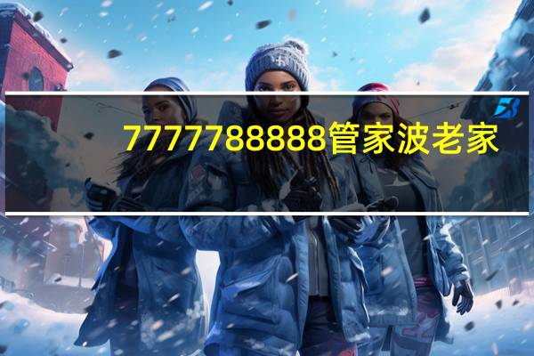 7777788888管家波老家_智能AI深度解析_百度大脑版A12.31.993