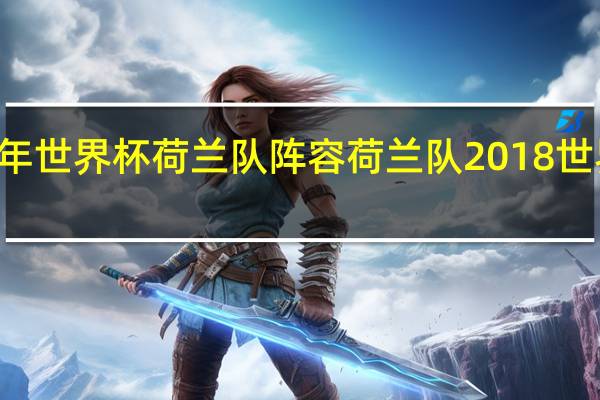 78年世界杯荷兰队阵容 荷兰队2018世界杯阵容