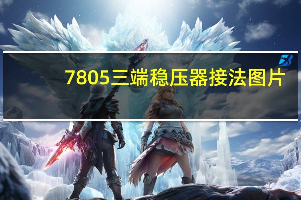 7805三端稳压器接法图片(7805三端稳压器)