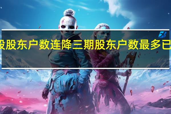 79股股东户数连降三期股东户数最多已连降26期