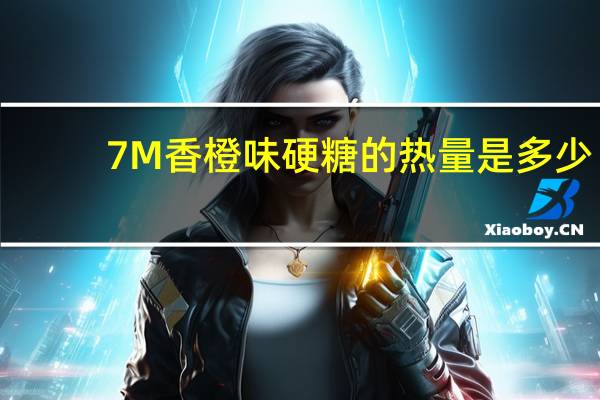 7M 香橙味硬糖的热量是多少