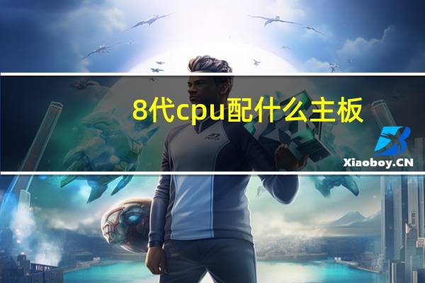 8代cpu配什么主板