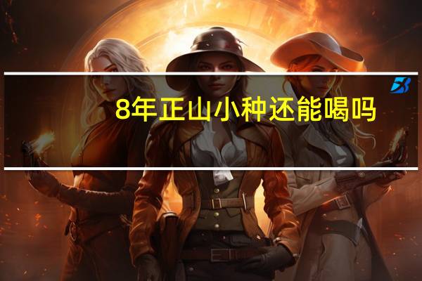 8年正山小种还能喝吗