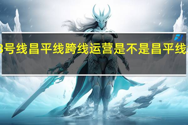 8号线昌平线跨线运营是不是昌平线缩短了