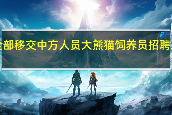 8日起熊貓丫丫起居全部移交中方人員 大熊貓飼養員招聘來啦合適人選很難找原因是