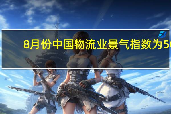 8月份中国物流业景气指数为50.3% 复苏趋势正在形成