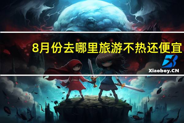 8月份去哪里旅游不热还便宜