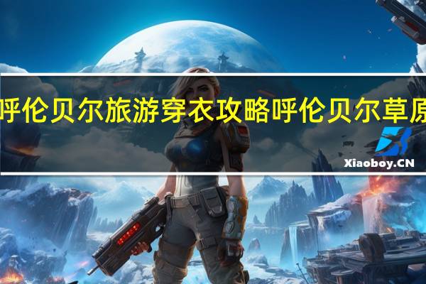 8月呼伦贝尔旅游穿衣攻略 呼伦贝尔草原旅游攻略