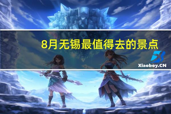 8月无锡最值得去的景点