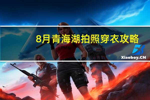 8月青海湖拍照穿衣攻略