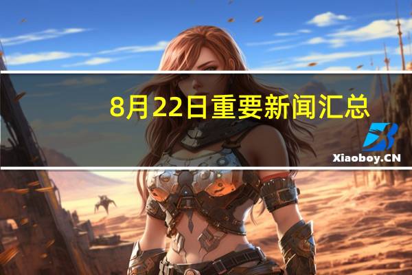 8月22日重要新闻汇总