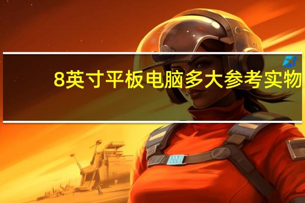 8英寸平板电脑多大参考实物（8英寸平板电脑多大）