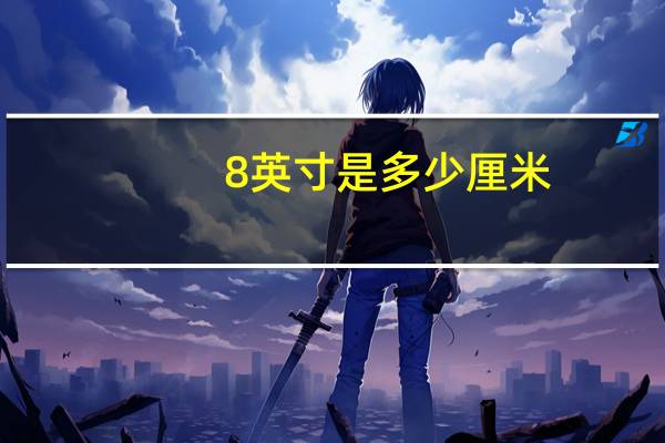 8英寸是多少厘米（5英寸是多少厘米）