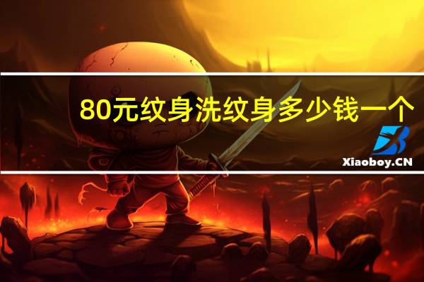 80元纹身洗纹身多少钱一个(洗一个纹身大概多少钱)