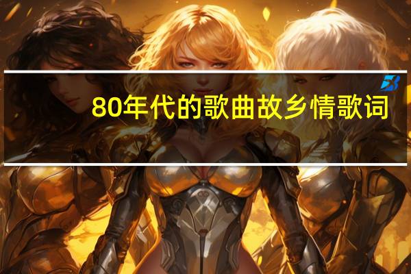 80年代的歌曲 故乡情 歌词