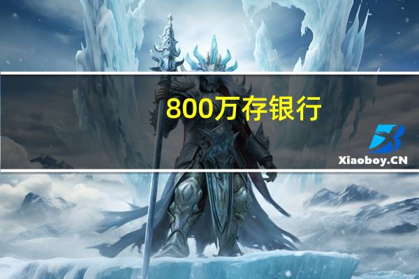 800万存银行，一年利息有多少