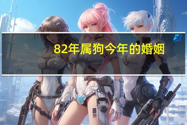 82年属狗今年的婚姻
